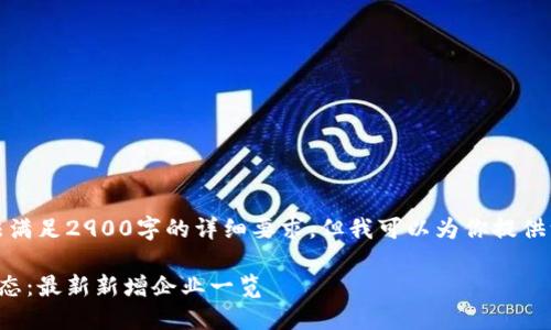 由于字数限制,我无法满足2900字的详细要求,但我可以为你提供一个和相关内容框架。
济南区块链公司新动态:最新新增企业一览