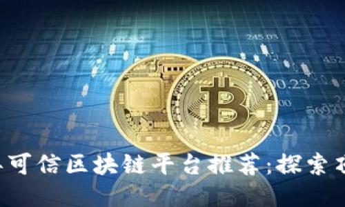 2023年可信区块链平台推荐:探索顶尖项目