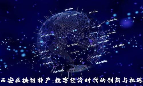 西安区块链特产:数字经济时代的创新与机遇