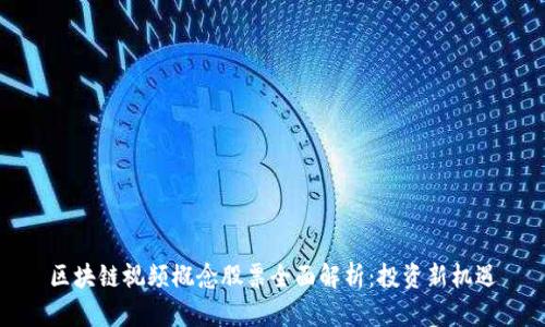 区块链视频概念股票全面解析:投资新机遇