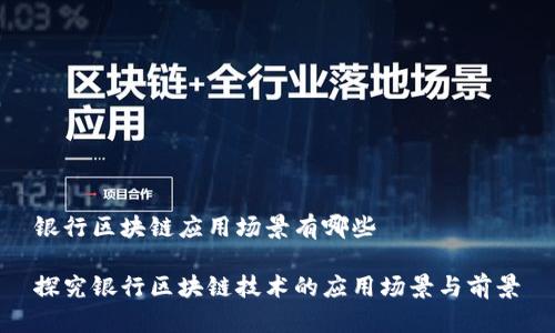 银行区块链应用场景有哪些

探究银行区块链技术的应用场景与前景