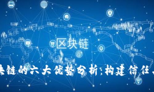 优质正规区块链的六大优势分析:构建信任与透明的未来