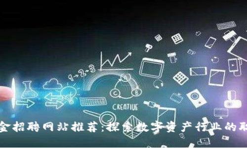 区块链基金招聘网站推荐:探索数字资产行业的职场新机遇