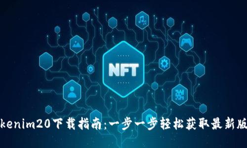 Tokenim20下载指南:一步一步轻松获取最新版本
