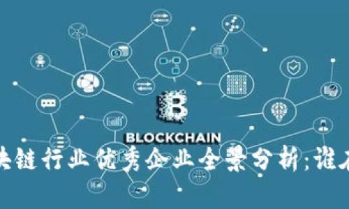 2023年区块链行业优秀企业全景分析:谁在引领未来?