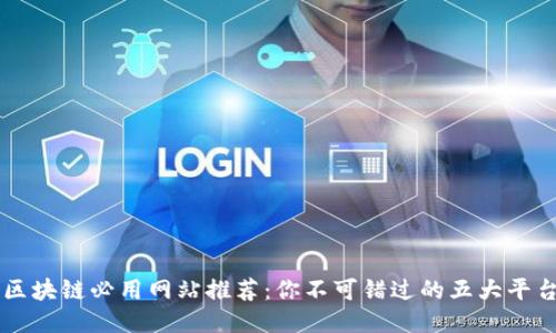 区块链必用网站推荐:你不可错过的五大平台