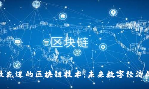 探秘最先进的区块链技术：未来数字经济的基石