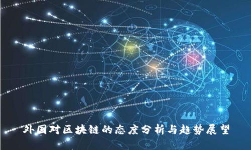 外国对区块链的态度分析与趋势展望