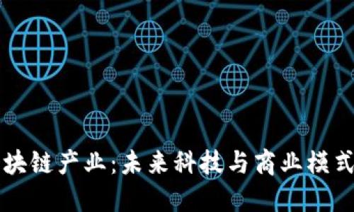 顶级区块链产业:未来科技与商业模式的创新