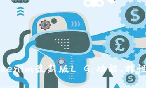 全面解读Tokenim最新版L G:功能、特性与应用前景
