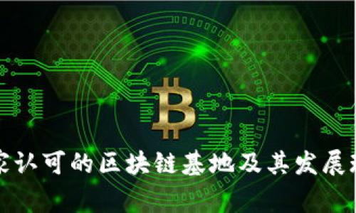 国家认可的区块链基地及其发展现状