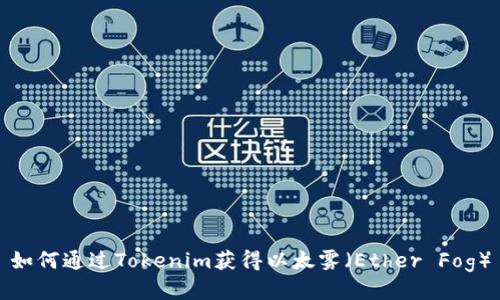 如何通过Tokenim获得以太雾(Ether Fog)
