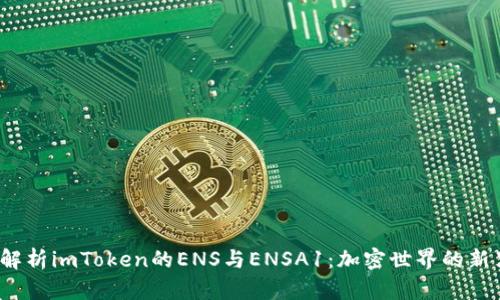 全面解析imToken的ENS与ENSA1:加密世界的新里程碑
