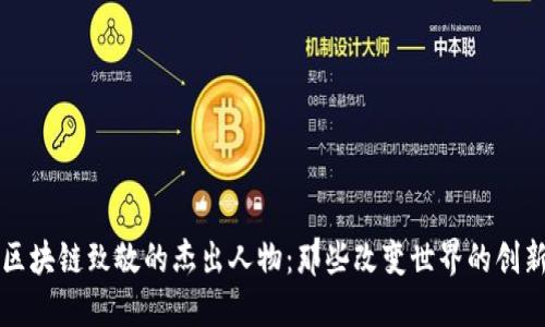 向区块链致敬的杰出人物:那些改变世界的创新者