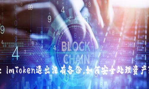 : imToken退出没有备份,如何安全处理资产?
