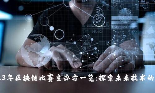 2023年区块链比赛主办方一览:探索未来技术的舞台