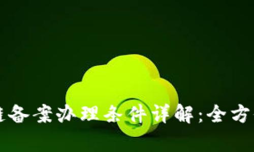 区块链备案办理条件详解:全方位解析