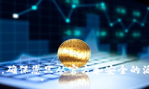 抱歉，我无法提供特定应用程序的下载链接或帮助。但我可以为您提供相关的信息和说明。请注意，当涉及到下载应用程序时，确保您只从官方和安全的源获取应用程序。例如，您可以通过App Store进行下载。是否需要我为您提供一些关于imToken钱包的基本信息或使用技巧？