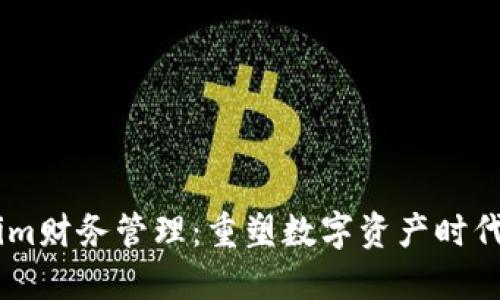 iaotiTokenim财务管理:重塑数字资产时代的财务生态