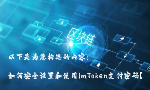 以下是为您构思的内容:
如何安全设置和使用imToken支付密码?