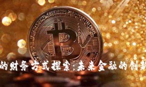 区块链的财务方式探索:未来金融的创新与机遇