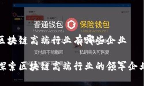 区块链高端行业有哪些企业

探索区块链高端行业的领军企业