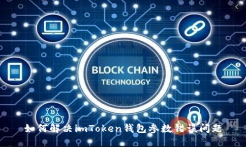 如何解决imToken钱包参数错误问题