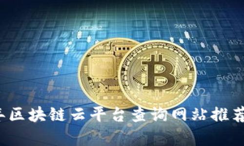 2023年区块链云平台查询网站推荐与分析