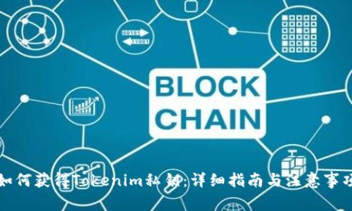 如何获得Tokenim私钥:详细指南与注意事项