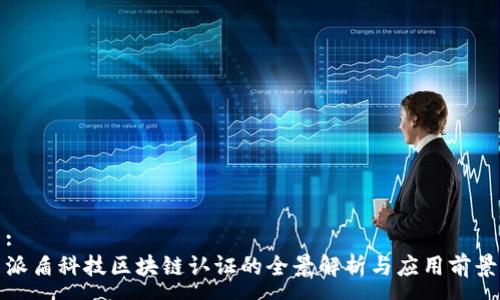 :
派盾科技区块链认证的全景解析与应用前景