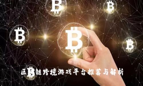 区块链跨境游戏平台推荐与解析