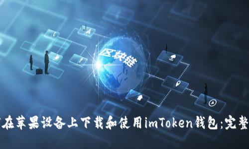 如何在苹果设备上下载和使用imToken钱包:完整指南