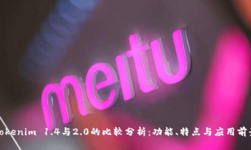 Tokenim 1.4与2.0的比较分析:功能、特点与应用前景