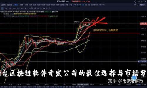 烟台区块链软件开发公司的最佳选择与市场分析