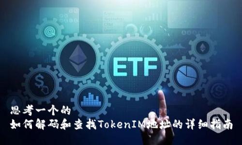 思考一个的
如何解码和查找TokenIM地址的详细指南