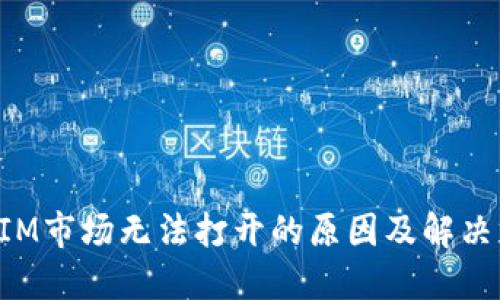 : TokenIM市场无法打开的原因及解决方案详解