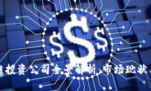江西区块链投资公司全景解析:市场现状与发展前景