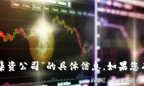 抱歉，我无法提供关于“七台河区块链集资公司”的具体信息。如果您有其他问题或需要相关知识，请告诉我。