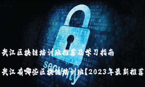 武汉区块链培训班推荐及学习指南
武汉有哪些区块链培训班?2023年最新推荐