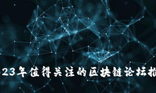 2023年值得关注的区块链论坛推荐