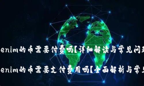 上Tokenim的币需要付费吗?详细解读与常见问题
上Tokenim的币需要支付费用吗?全面解析与常见问题