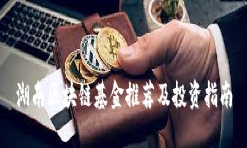 湖南区块链基金推荐及投资指南