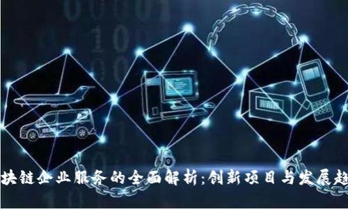 区块链企业服务的全面解析:创新项目与发展趋势