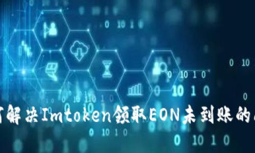 如何解决Imtoken领取EON未到账的问题