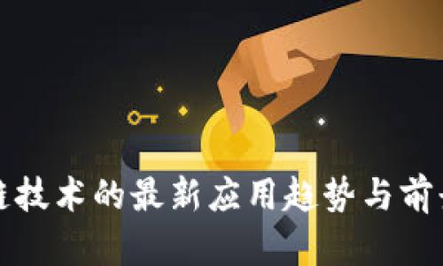 区块链技术的最新应用趋势与前景探讨