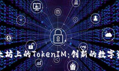 全面解析以太坊上的TokenIM:创新的数字资产管理工具