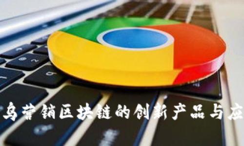 探索寻乌营销区块链的创新产品与应用实例