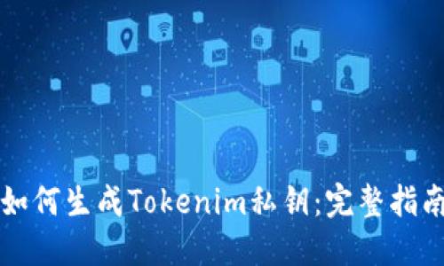 如何生成Tokenim私钥:完整指南