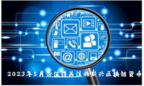  2023年5月份值得关注的新兴区块链货币
