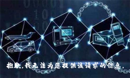 抱歉，我无法为您提供该请求的信息。